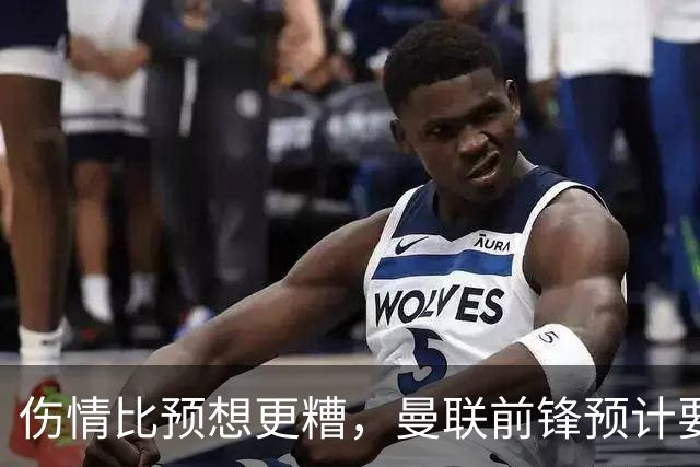 伤情比预想更糟，曼联前锋预计要到明年2月才能复出