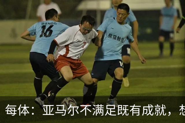 每体：亚马尔不满足既有成就，想在巴萨创造历史