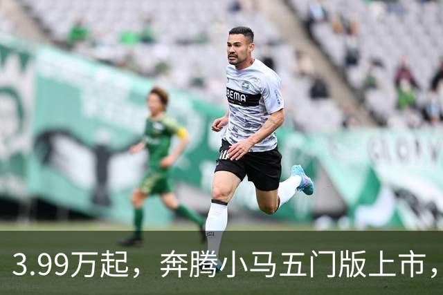 3.99万起，奔腾小马五门版上市，微型电车开始谈精致了